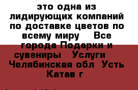 AMF - это одна из лидирующих компаний по доставке цветов по всему миру! - Все города Подарки и сувениры » Услуги   . Челябинская обл.,Усть-Катав г.